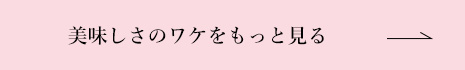 美味しさのワケをもっと見る